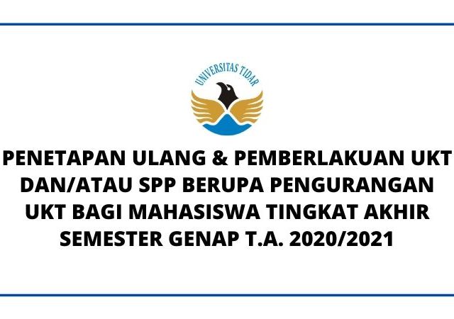 PENETAPAN ULANG & PEMBERLAKUAN UKT DAN/ATAU SPP BERUPA PENGURANGAN UKT BAGI MAHASISWA TINGKAT AKHIR SEMESTER GENAP T.A. 2020/2021