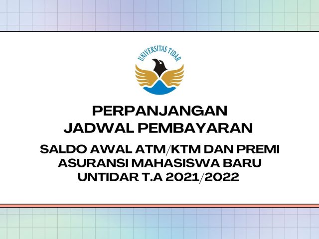 PERPANJANGAN JADWAL PEMBAYARAN SALDO AWAL ATM/KTM DAN PREMI ASURANSI MAHASISWA BARU UNTIDAR T.A 2021/2022