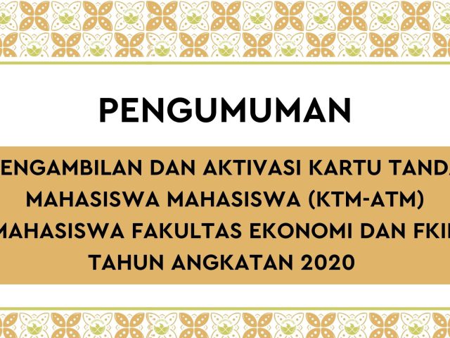 PENGAMBILAN DAN AKTIVASI KARTU TANDA MAHASISWA MAHASISWA (KTM-ATM) MAHASISWA FAKULTAS EKONOMI DAN FKIP TAHUN ANGKATAN 2020